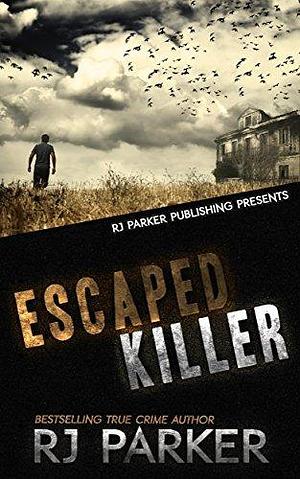 ESCAPED KILLER: Serial Killer Allan Legere. One of Canada's most Prolific Killers by R.J. Parker, R.J. Parker