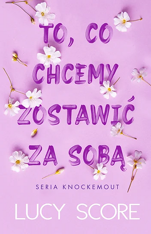 To, co chcemy zostawić za sobą by Lucy Score