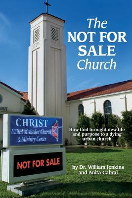 The NOT FOR SALE Church: How God brought new life and purpose to a dying urban church by William Jenkins, Anita Cabral