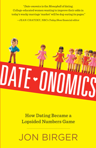 Date-Onomics: How Dating Became a Lopsided Numbers Game by Jon Birger