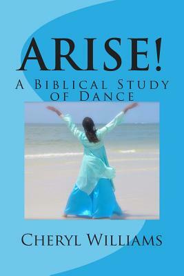 Arise!: A Biblical Study of Dance by Cheryl Williams