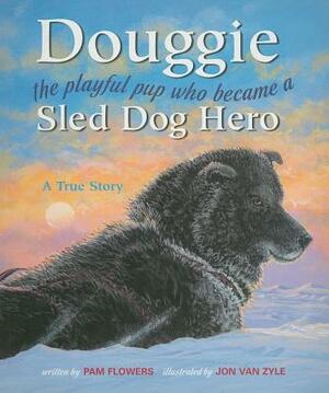 Douggie: The Playful Pup Who Became a Sled Dog Hero by Pam Flowers