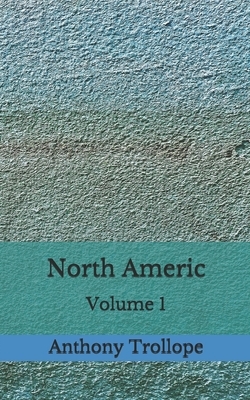 North America: (Aberdeen Classics Collection) Volume 1 by Anthony Trollope