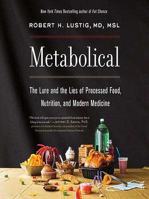 Metabolical: The Truth About Processed Food and How It Poisons People and the Planet by Robert H. Lustig
