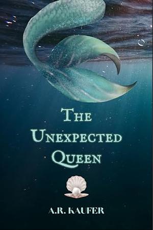 The Unexpected Queen by A.R. Kaufer