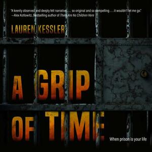 A Grip of Time: When Prison Is Your Life by Lauren Kessler