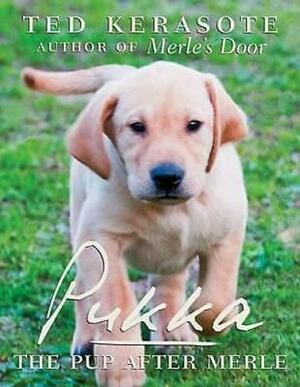 Pukka: The Pup After Merle by Ted Kerasote