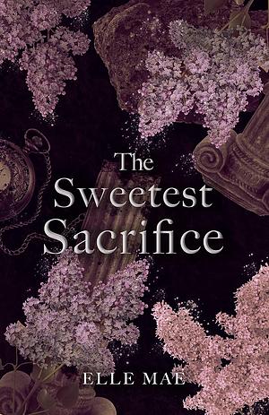 The Sweetest Sacrifice by Elle Mae