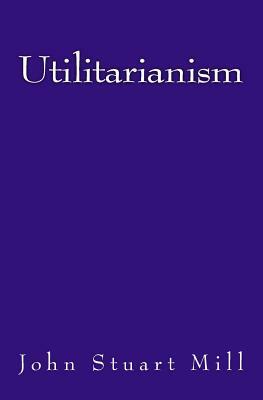 Utilitarianism: The original edition of 1863 by John Stuart Mill