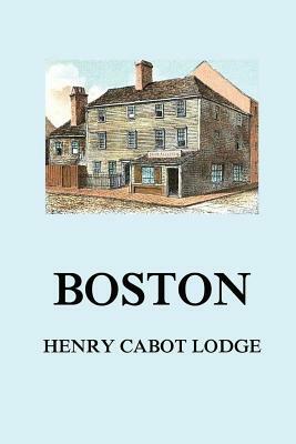 Boston by Henry Cabot Lodge