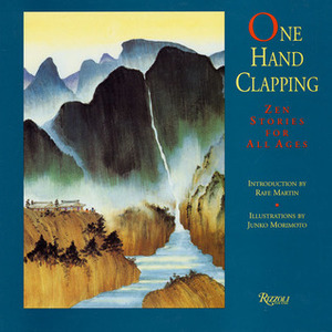One Hand Clapping: Zen Stories for All Ages by Junko Morimoto, Manuela Soares, Rafe Martin