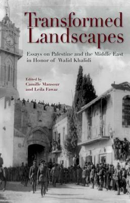 Transformed Landscapes: Essays on Palestine and the Middle East in Honor of Walid Khalidi by Camille Mansour, Leila Tarazi Fawaz