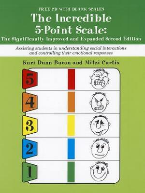 The Incredible 5-Point Scale: Assisting Students in Understanding Social Interactions and Controlling Their Emotional Responses by Mitzi Curtis, Kari Dunn Buron