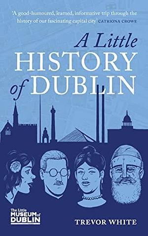 A Little History of Dublin by Trevor White