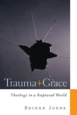 Trauma and Grace: Theology in a Ruptured World by Serene Jones