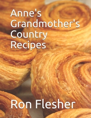 Anne's Grandmother's Country Recipes by Ron Flesher