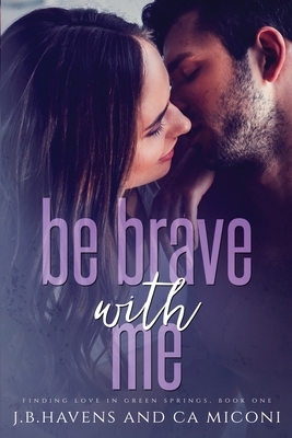 Be Brave with Me: Finding Love in Green Springs, Book One by J. B. Havens