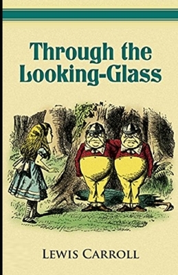 Through the Looking Glass Illustrated by Lewis Carroll