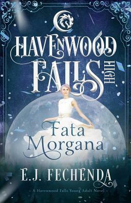 Fata Morgana: A Havenwood Falls High Novel by E.J. Fechenda