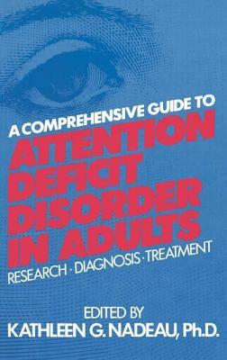 A Comprehensive Guide to Attention Deficit Disorder in Adults: Research, Diagnosis and Treatment by Kathleen G. Nadeau