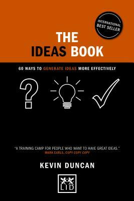 The Ideas Book: 60 Ways to Generate Ideas More Effectively by Kevin Duncan