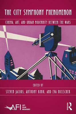 The City Symphony Phenomenon: Cinema, Art, and Urban Modernity Between the Wars by 