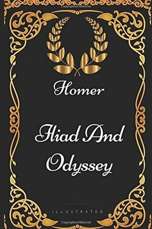 Iliad And Odyssey: By Homer - Illustrated by Homer