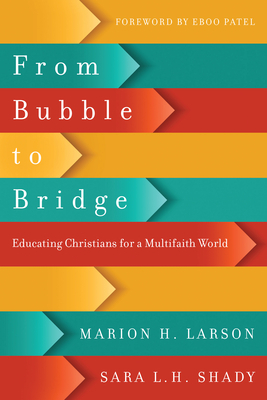 From Bubble to Bridge: Educating Christians for a Multifaith World by Marion H. Larson, Sara L. H. Shady