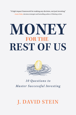 Money for the Rest of Us: 10 Questions to Master Successful Investing by J. David Stein