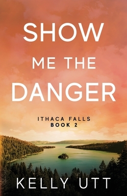 Show Me the Danger by Kelly Utt