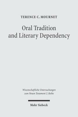 Oral Tradition and Literary Dependency: Variability and Stability in the Synoptic Tradition and Q by Terence C. Mournet