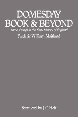 Domesday Book and Beyond: Three Essays in the Early History of England by F. W. Maitland