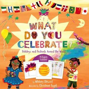What Do You Celebrate?: Holidays and Festivals Around the World by Whitney Stewart