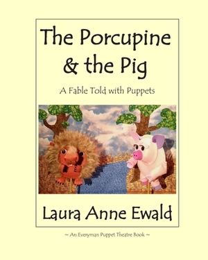 The Porcupine & the Pig: A Fable by Laura Anne Ewald