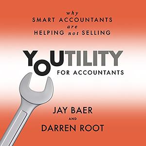 Youtility for Accountants: Why Smart Accountants Are Helping, Not Selling by Darren Root, Jay Baer