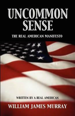 Uncommon Sense: The Real American Manifesto by William James Murray