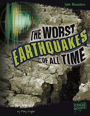 The Worst Earthquakes of All Time by Mary Englar