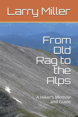 From Old Rag to the Alps: A Hiker's Memoir and Guide by Larry Miller