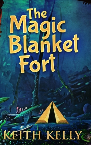 The Magic Blanket Fort by Keith Kelly