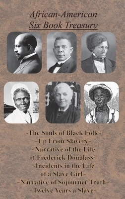 African-American Six Book Treasury - The Souls of Black Folk, Up From Slavery, Narrative of the Life of Frederick Douglass,: Incidents in the Life of by Frederick Douglass, Booker T. Washington, W.E.B. Du Bois