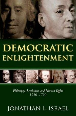 Democratic Enlightenment: Philosophy, Revolution, and Human Rights 1750-1790 by Jonathan I. Israel