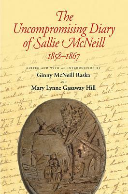 The Uncompromising Diary of Sallie McNeill, 1858-1867 by 