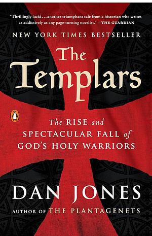 The Templars: The Rise and Spectacular Fall of God's Holy Warriors by Dan Jones