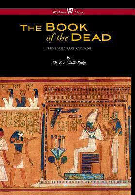 Egyptian Book of the Dead: The Papyrus of Ani in the British Museum (Wisehouse Classics Edition) by E. a. Wallis Budge