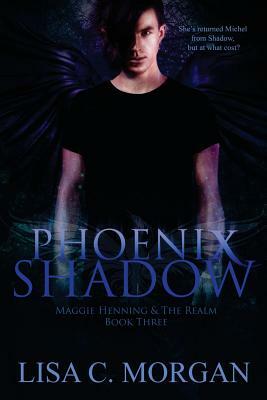 Phoenix Shadow: Maggie Henning & The Realm: Book Three by Lisa C. Morgan