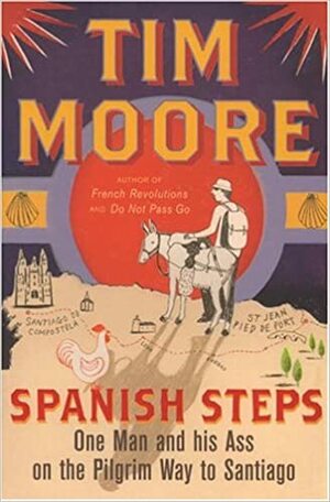 Spanish Steps: One Man and his Ass on the Pilgrim Way to Santiago by Tim Moore