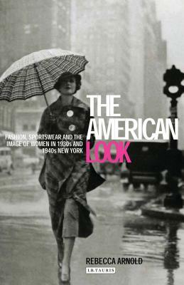 American Look: Fashion and the Image of Women in 1930's and 1940's New York by Rebecca Arnold