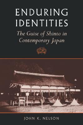 Enduring Identities: The Guise Of Shinto In Contemporary Japan by John K. Nelson