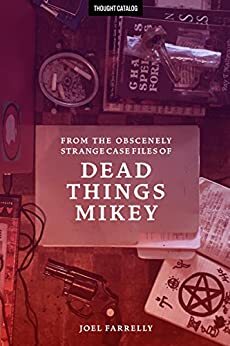 From the Obscenely Strange Case Files of Dead Things Mikey: VOLUME 1: The Presumptuous Subtitle by Joel Farrelly