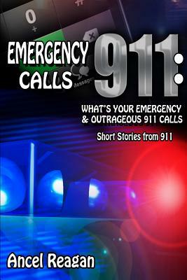 Emergency 911 Calls: What's Your Emergency? - Outrageous 911 Calls by Ancel Reagan